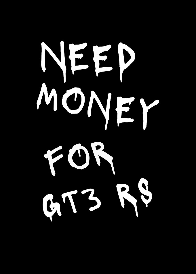 Need Money for GT3 RS