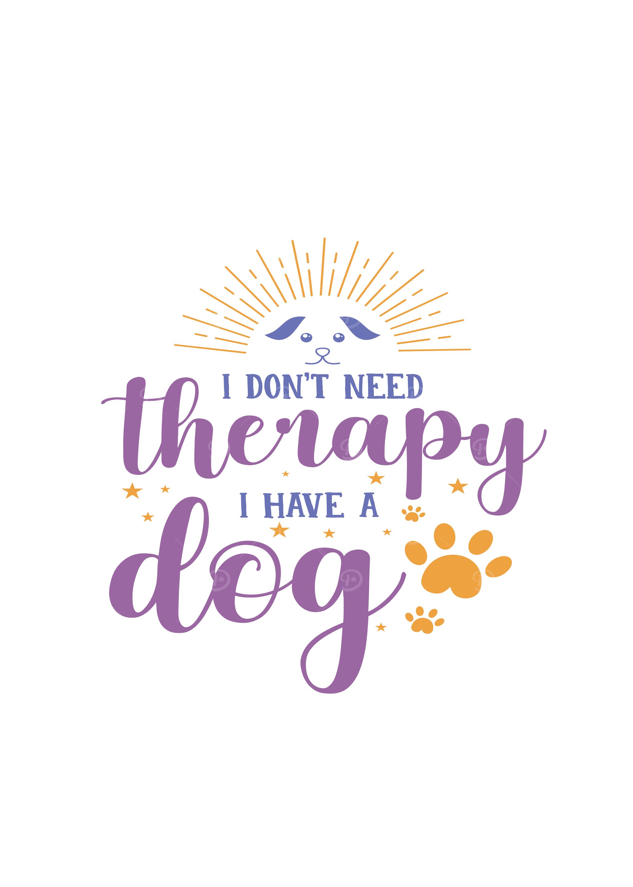 I DON'T NEED THERAPY I HAVE A DOG