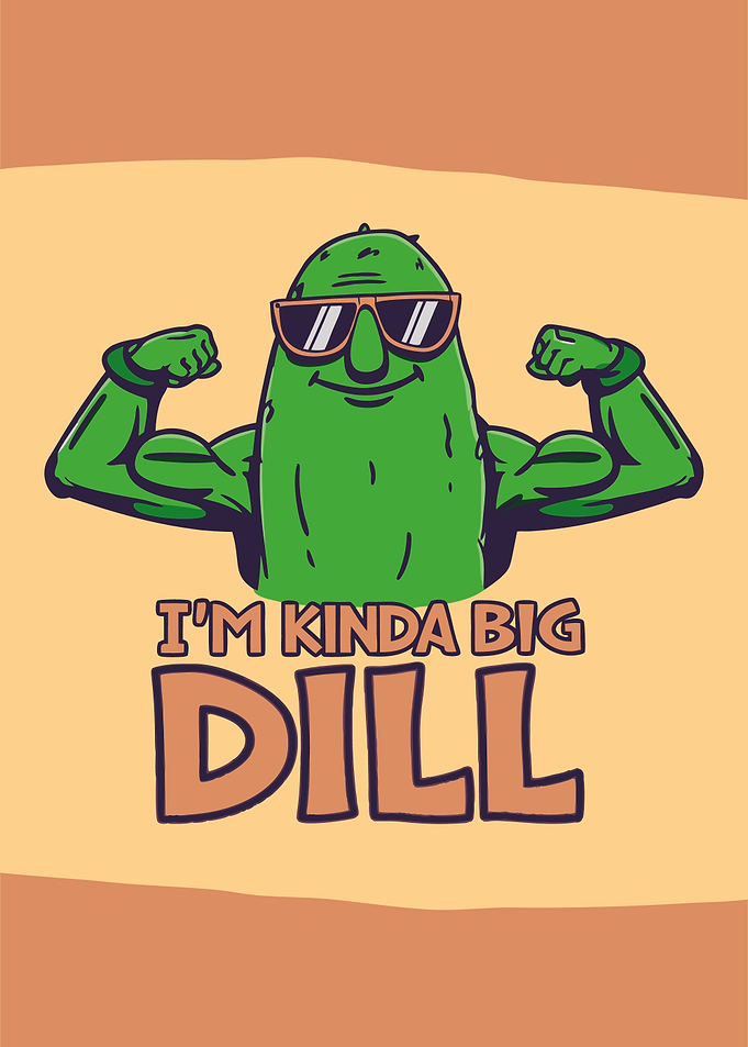 I'm Kinda Big Dill
