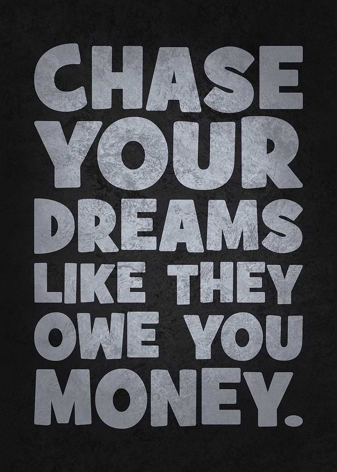 Chase Your Dreams Like They Owe You Money - Funny