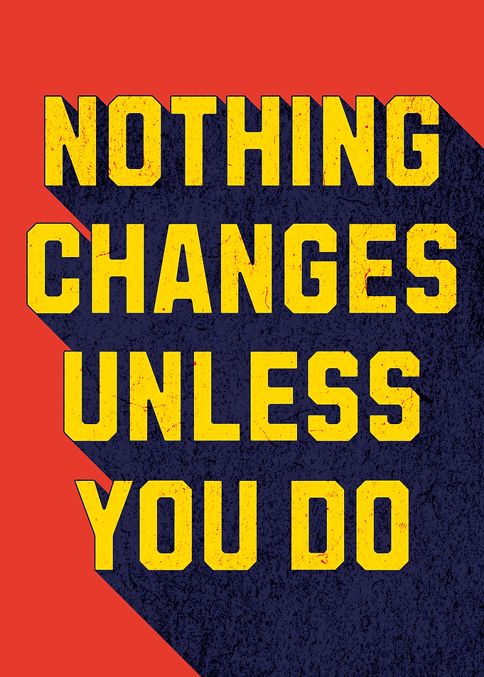 Nothing Changes Unless You Do