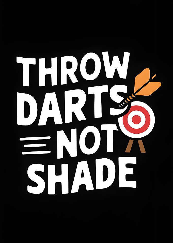 Throw Darts Not Shade