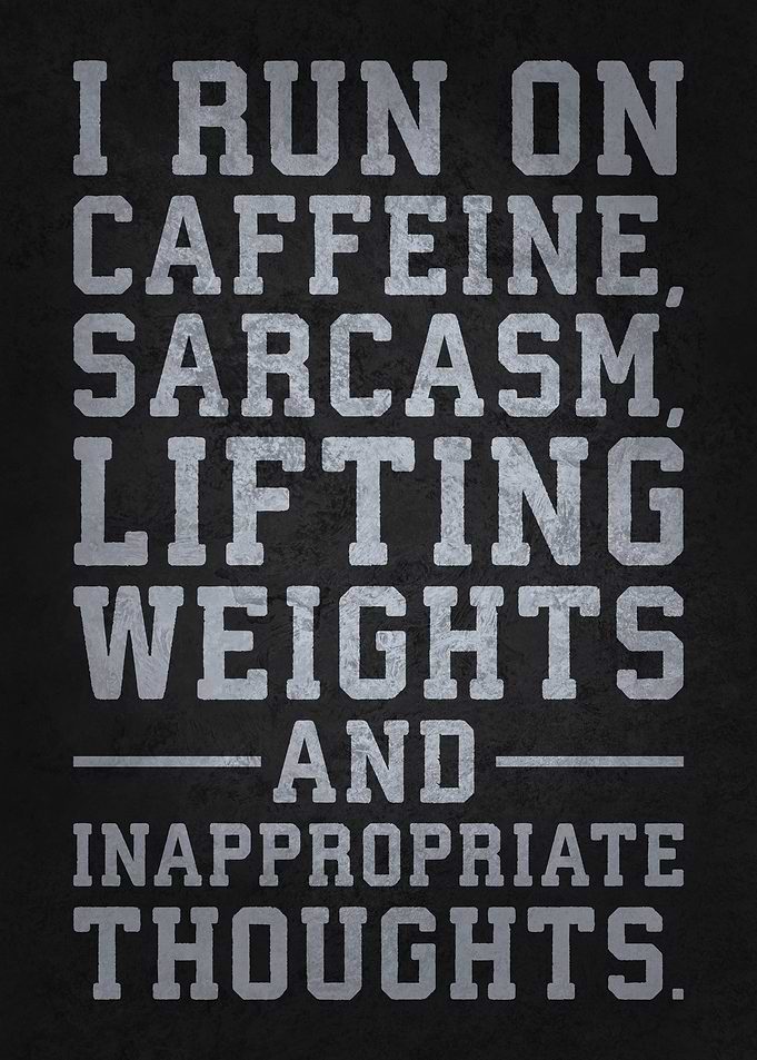 Caffeine, Sarcasm, Lifting Weights, and Inappropriate Thoughts