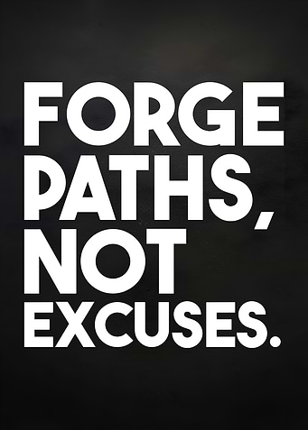 Forge Paths, Not Excuses