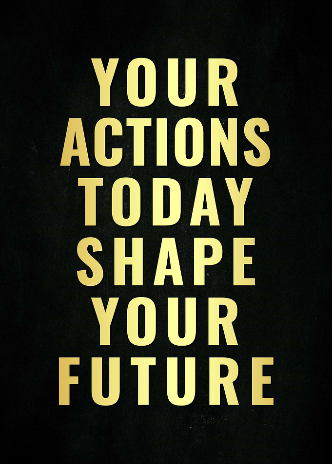 Your Actions Shape Your Future