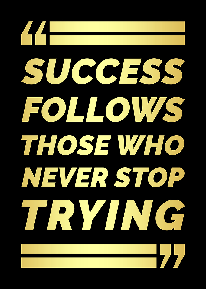 Success follows those who never stop trying.