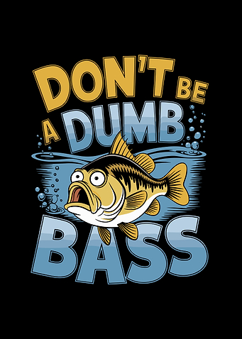 Don't Be A Dumb Bass