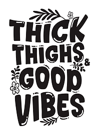 Thick Thighs and Good Vibes