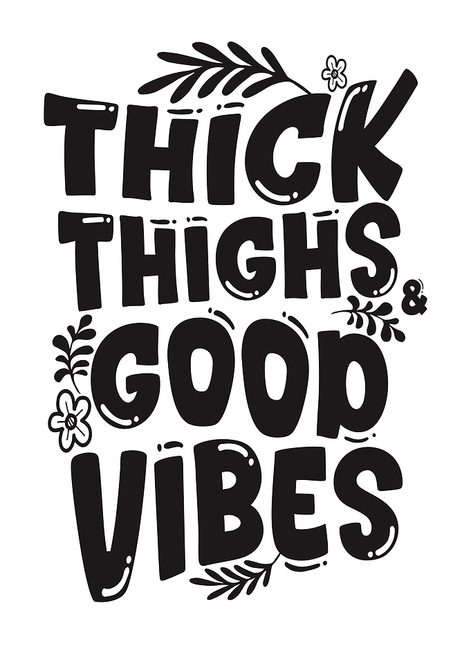 Thick Thighs and Good Vibes