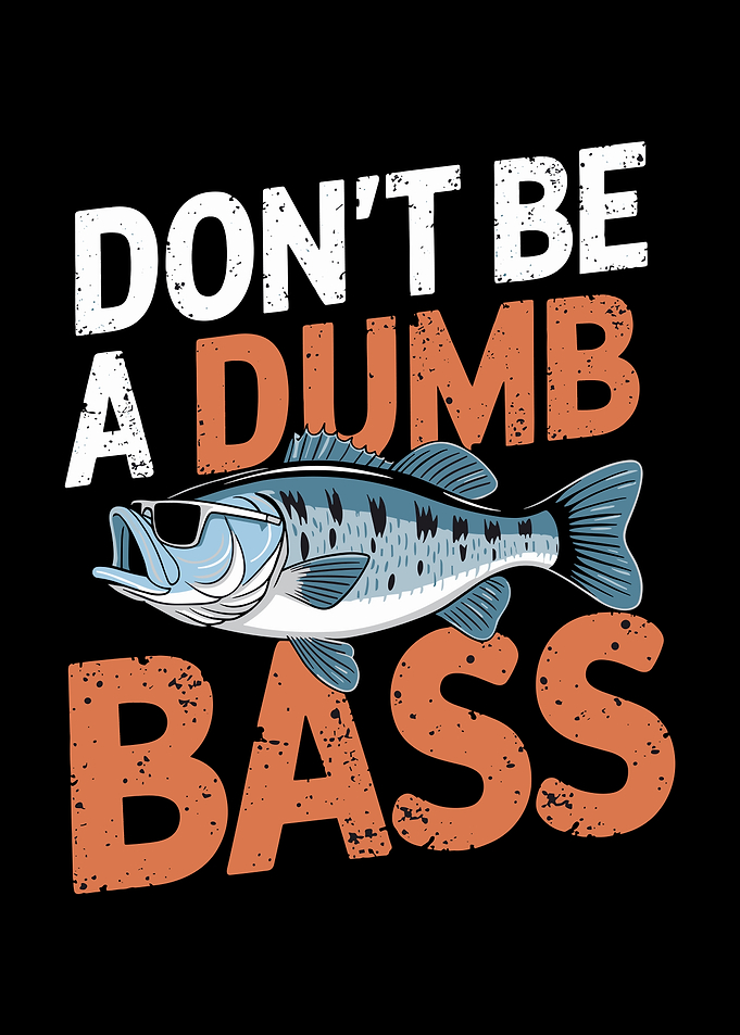 Don't Be A Dumb Bass