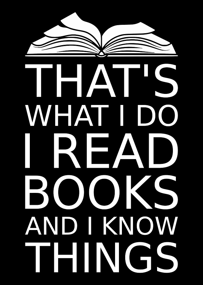 That's what I do I read books and I know things reading lovers