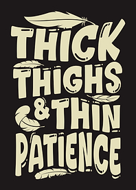 Thick Thighs & Thin Patience