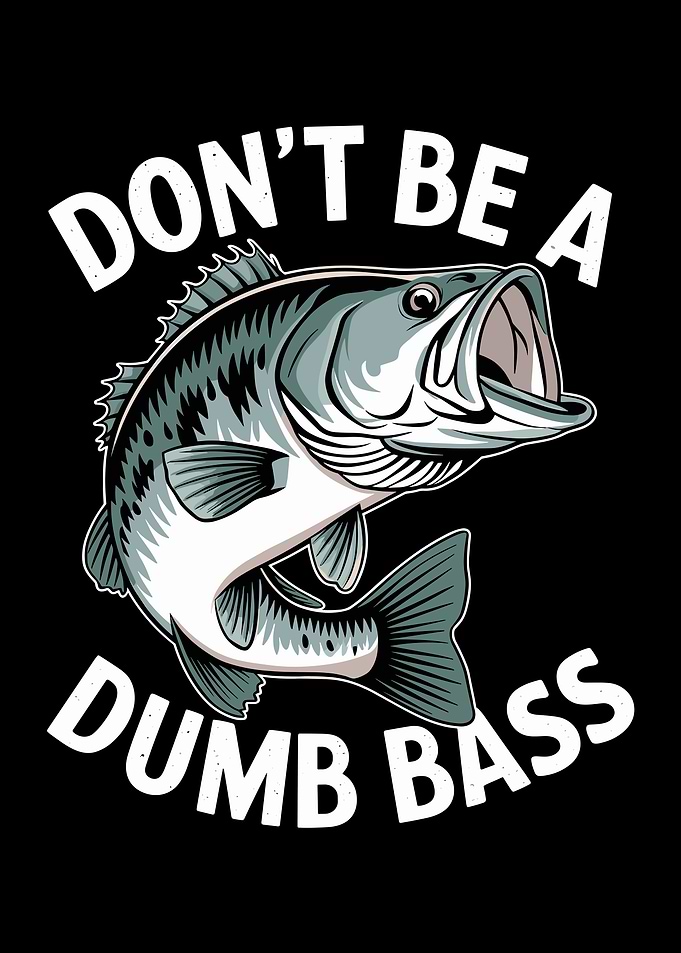 Don't Be A Dumb Bass