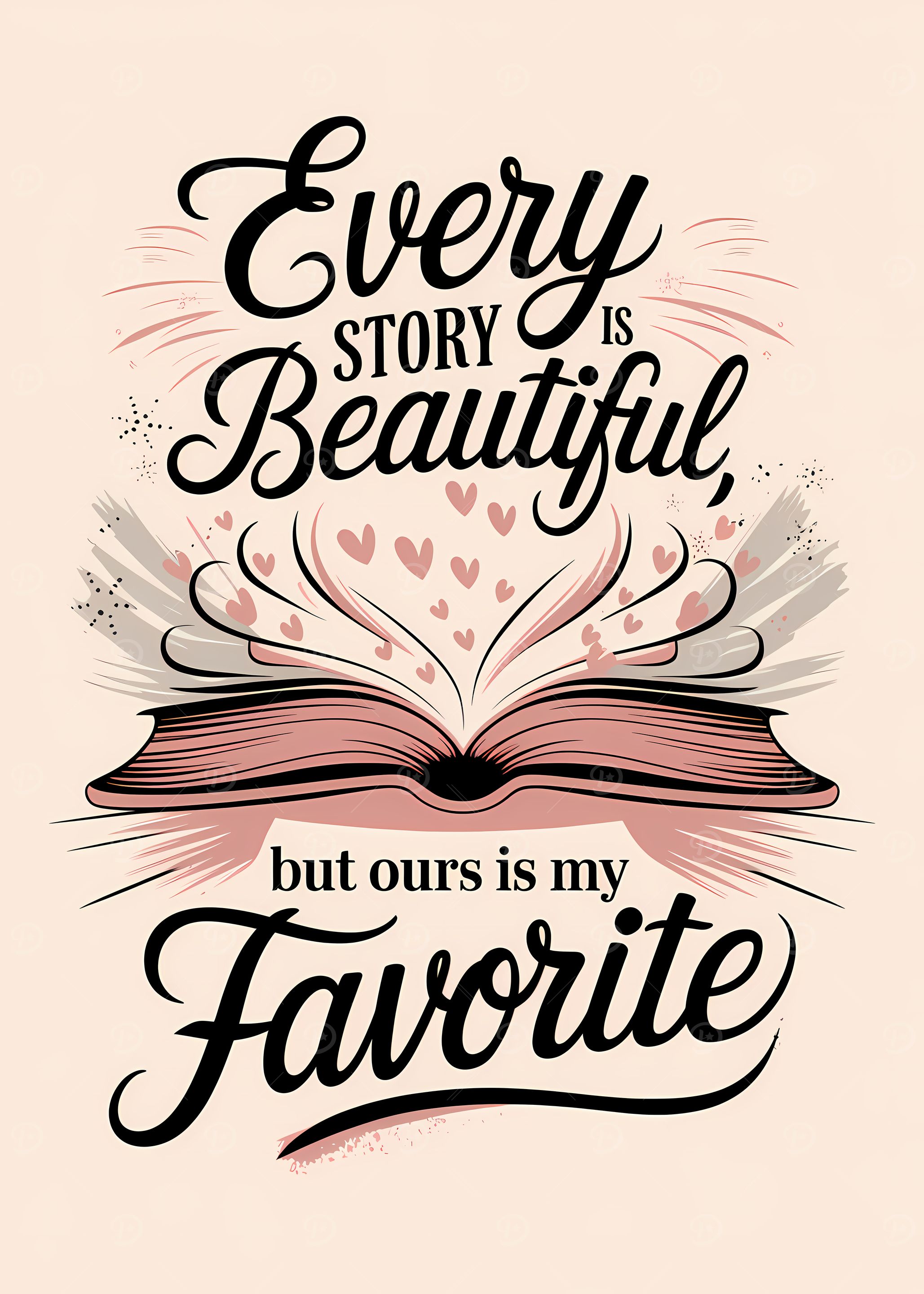 Every Story Is Beautiful But Ours Is My Favorite