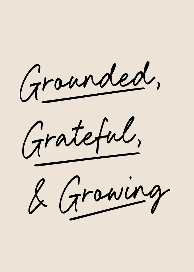 Grounded, Grateful, Growing