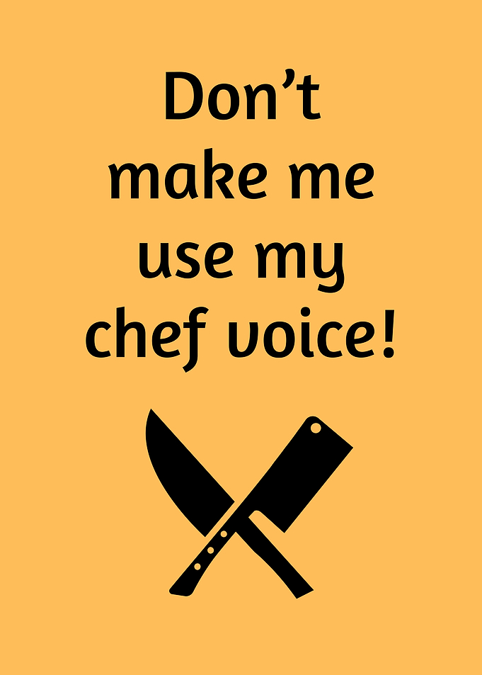 Don't Make Me Use My Chef Voice