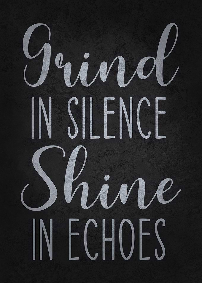 Grind in Silence Shine in Echoes
