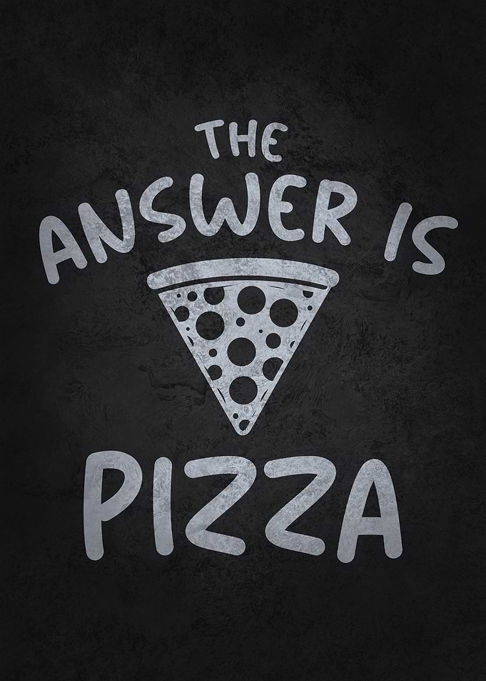 The Answer Is Pizza