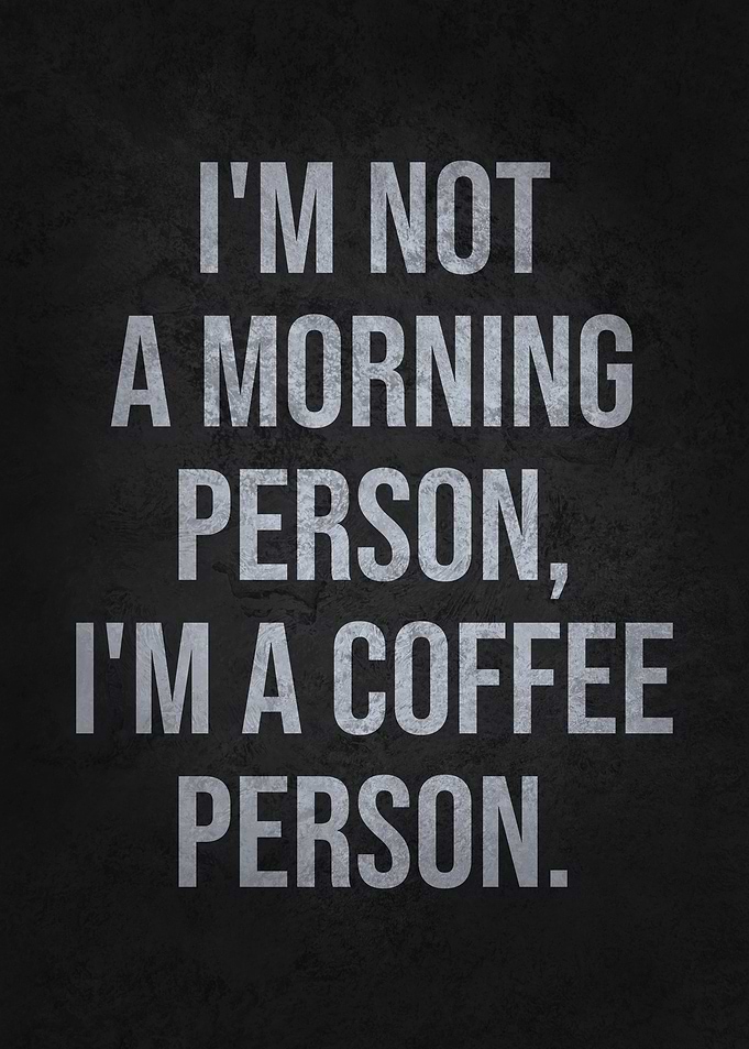 I'm Not a Morning Person, I'm a Coffee Person