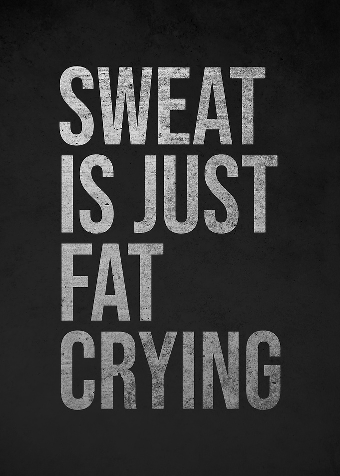 Sweat Is Just Fat Crying