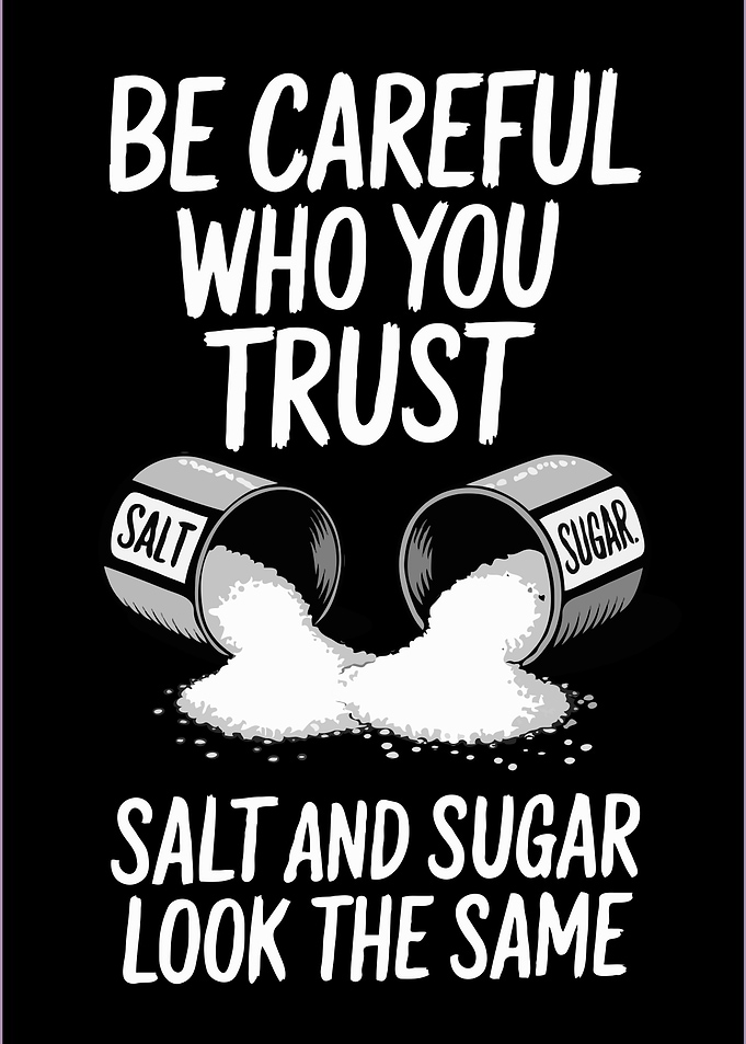 Be Careful Who You Trust – Salt and Sugar Look the Same: Thought-Provoking