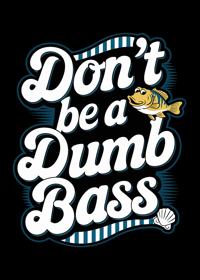 Don't Be A Dumb Bass