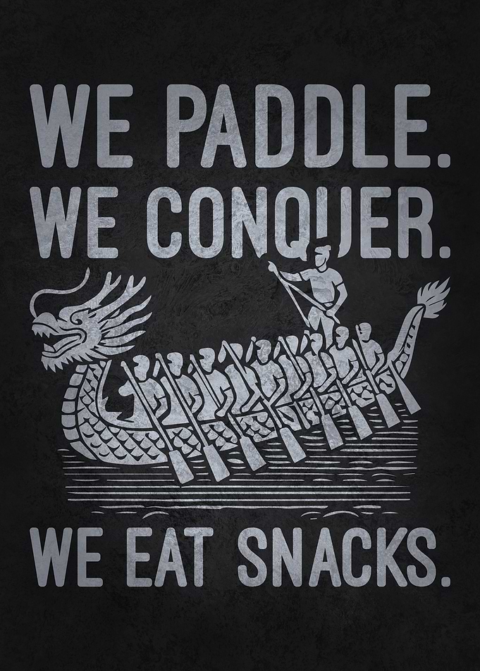 We Paddle. We Conquer. We Eat Snacks - Dragon Boat