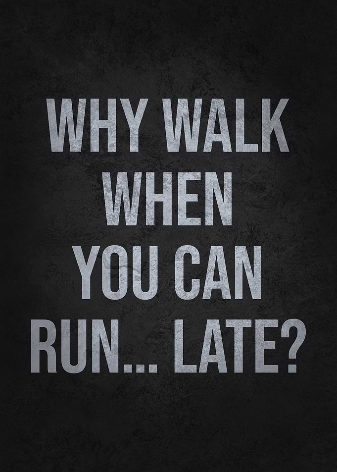 Why Walk When You Can Run... Late? Funny
