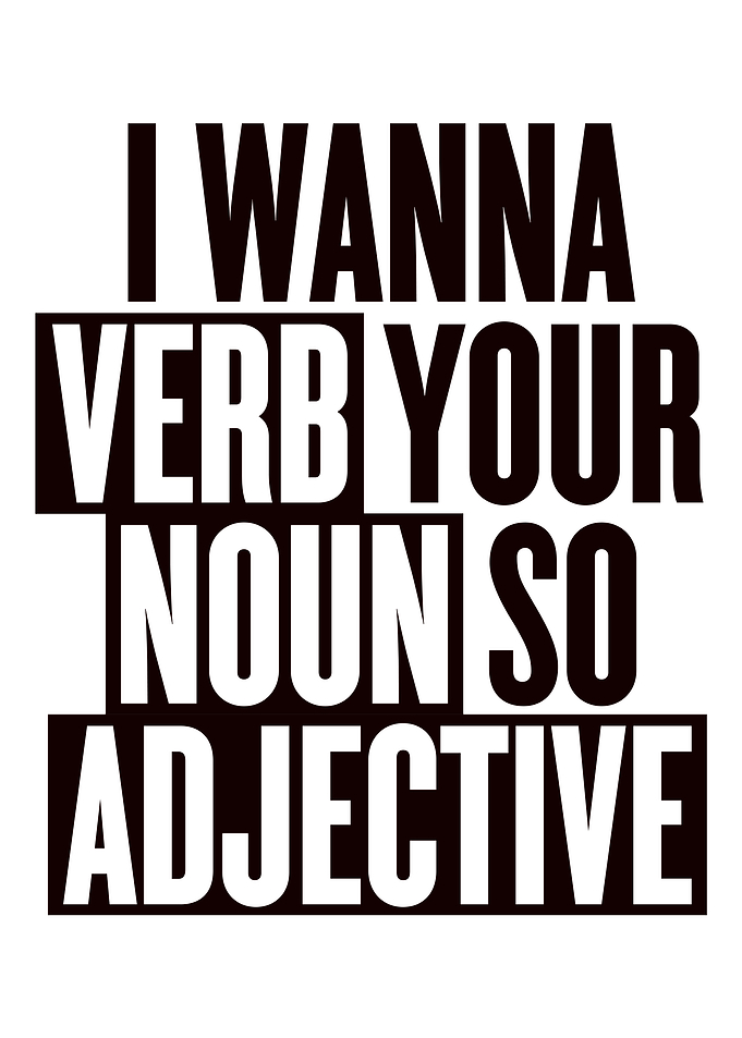 I Wanna Verb Your Noun
