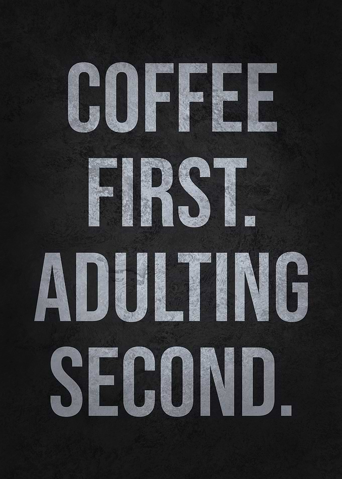 Coffee First, Adulting Second - Funny