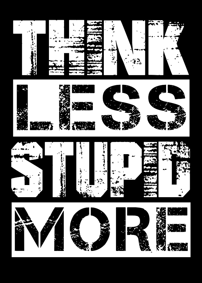Think Less Stupid More