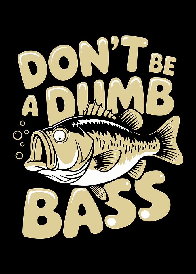 Don't Be A Dumb Bass