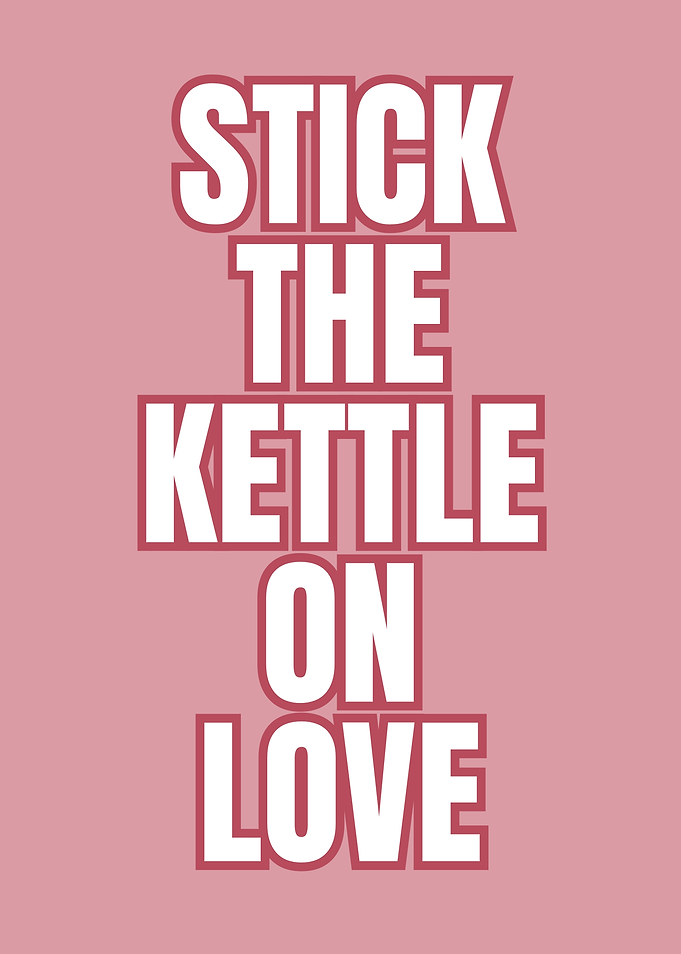 Stick the Kettle on Love