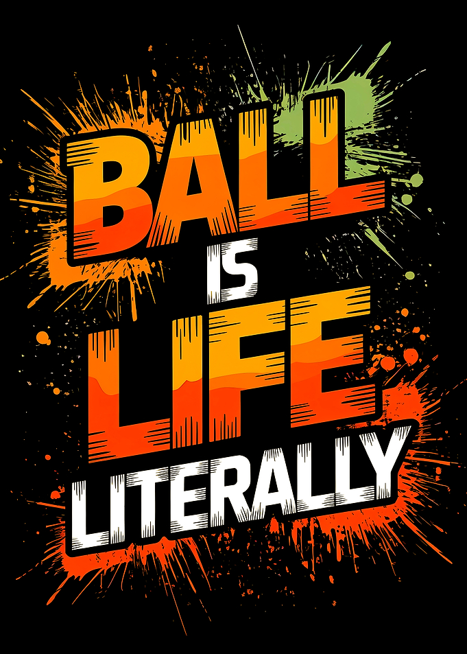 Ball is Life Literally