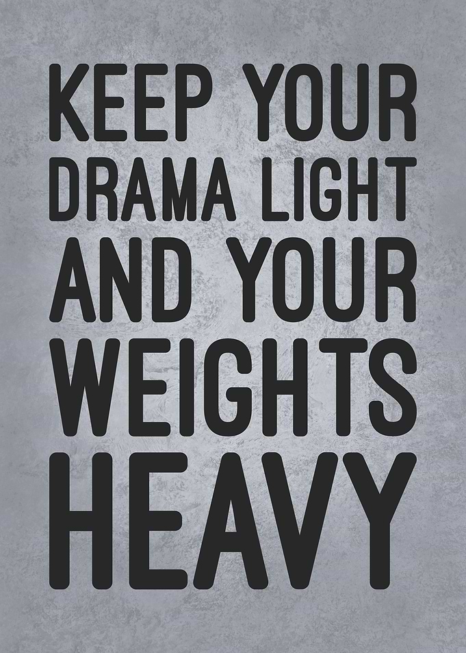 Keep Drama Light, Weights Heavy