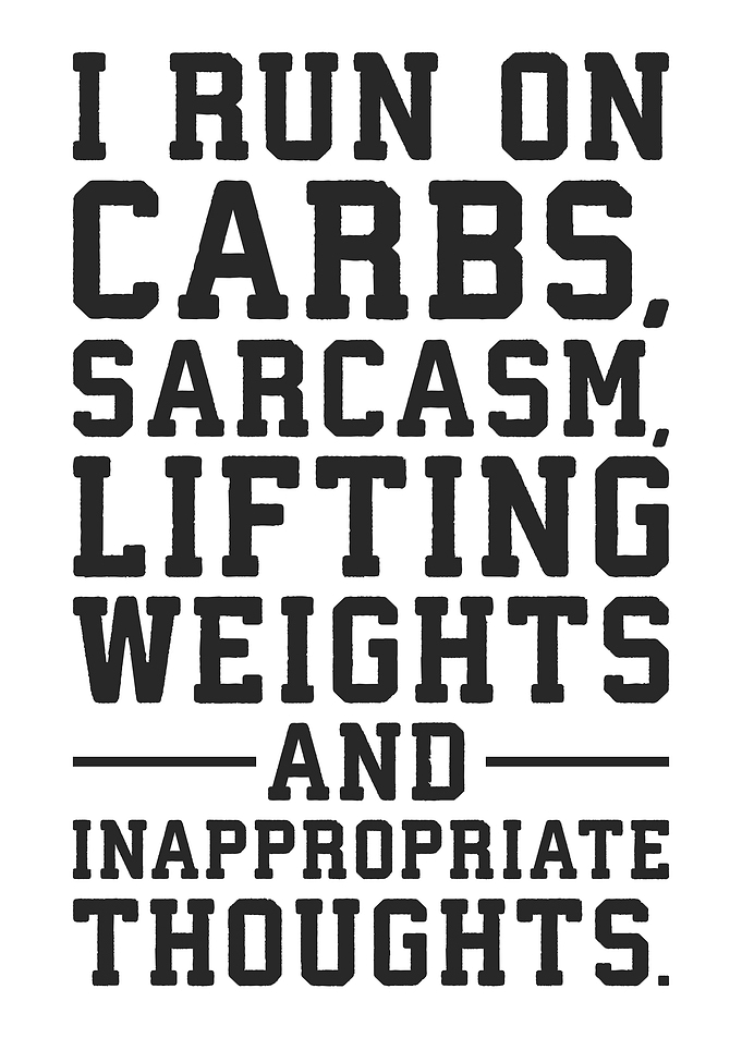 I Run on Carbs, Sarcasm, Lifting Weights, and Inappropriate Thoughts