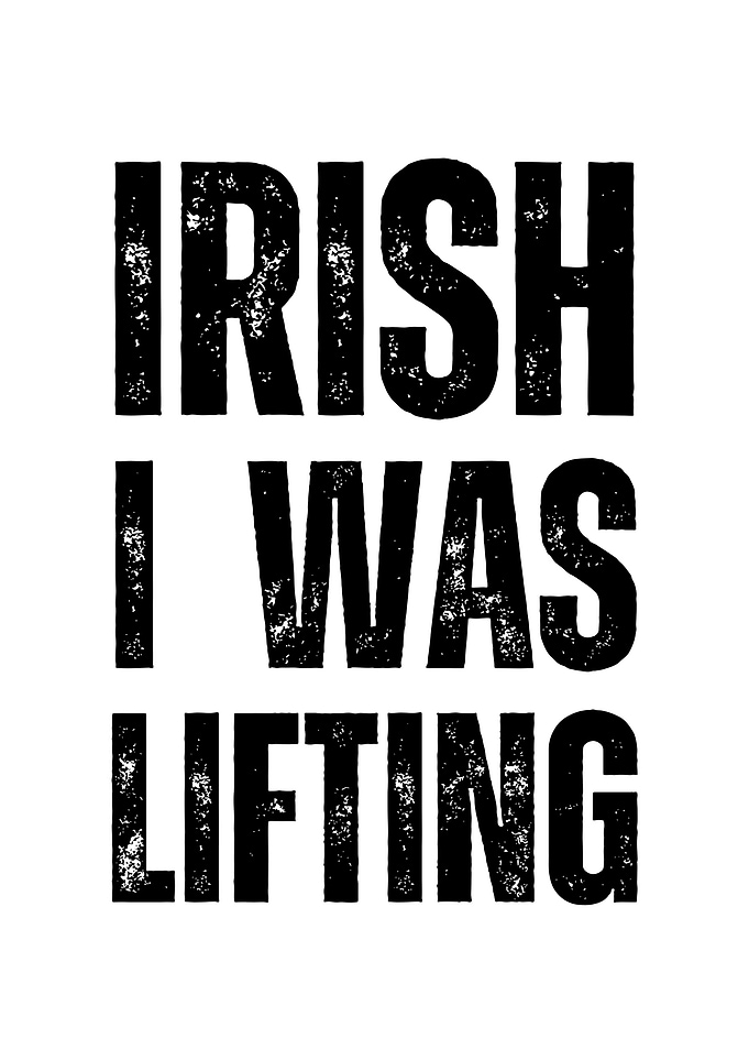 Irish I Was Lifting