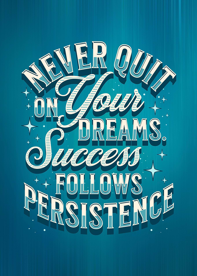 Never Quit on Your Dreams. Success Follows Persistence.