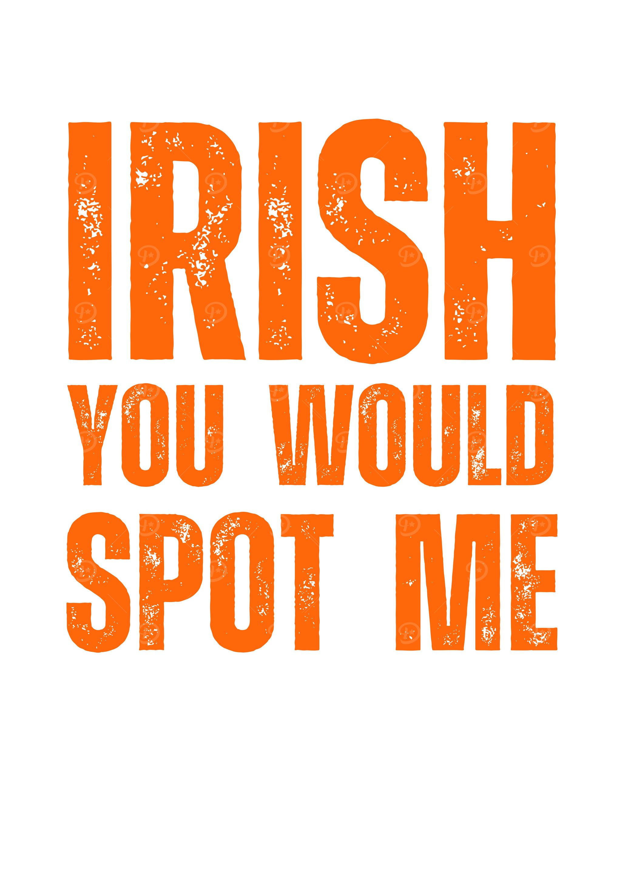 Irish You Would Spot Me