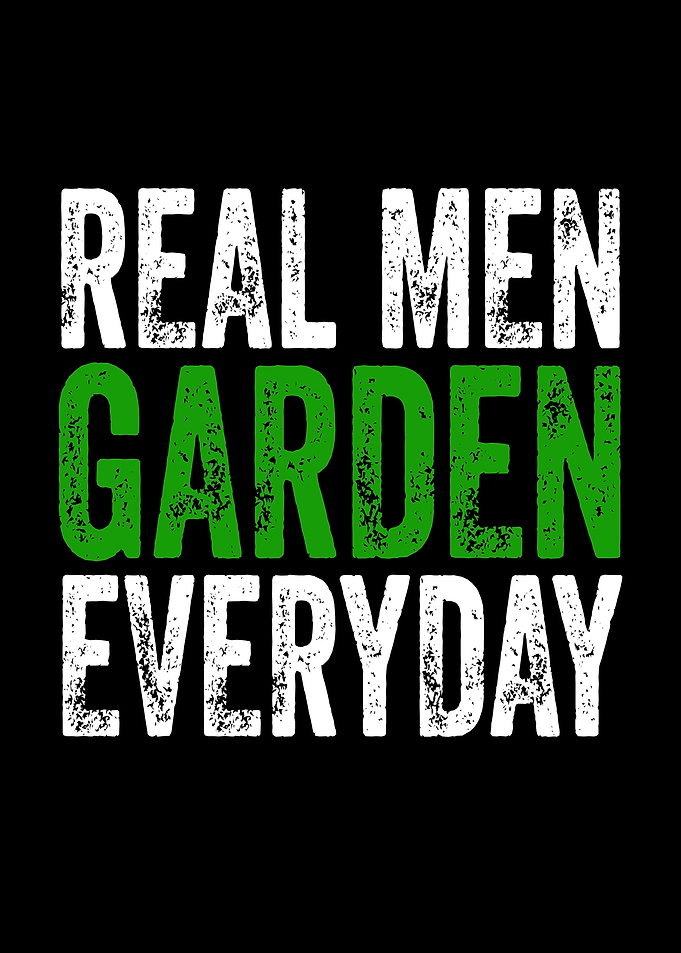 Real Men Garden Everyday