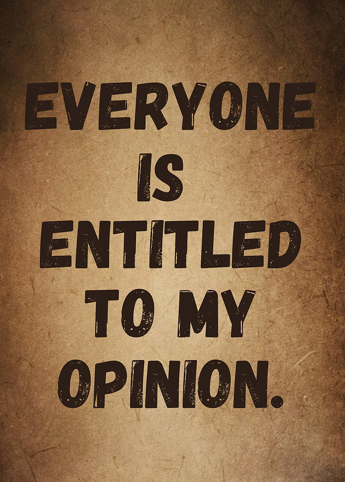 Everyone is Entitled to My Opinion