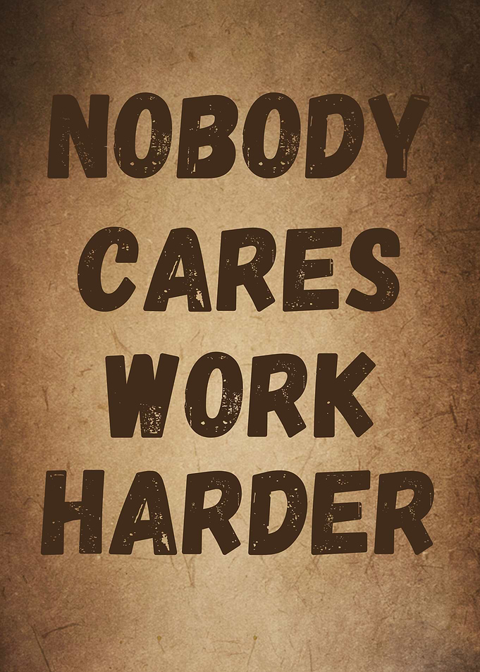 Nobody Cares Work Harder