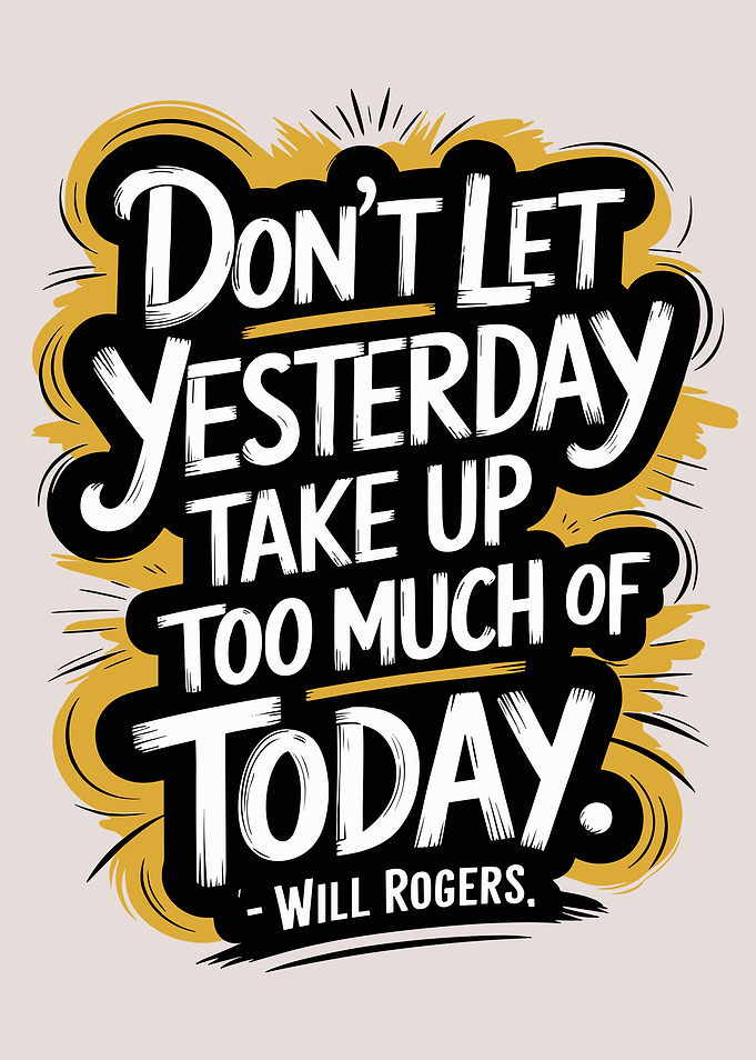 Don't Let Yesterday Take Up Today