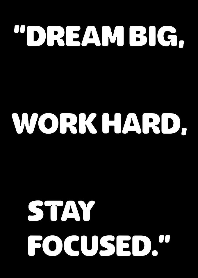 Dream Big, Work Hard, Stay Focused