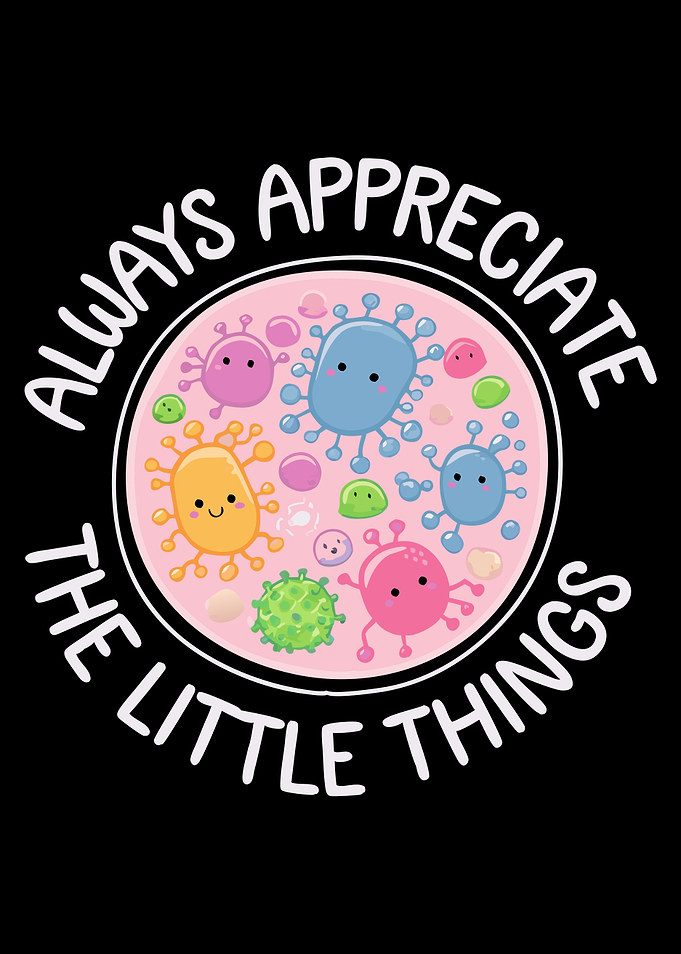 Always Appreciate the Little Things - Cute Microbiology