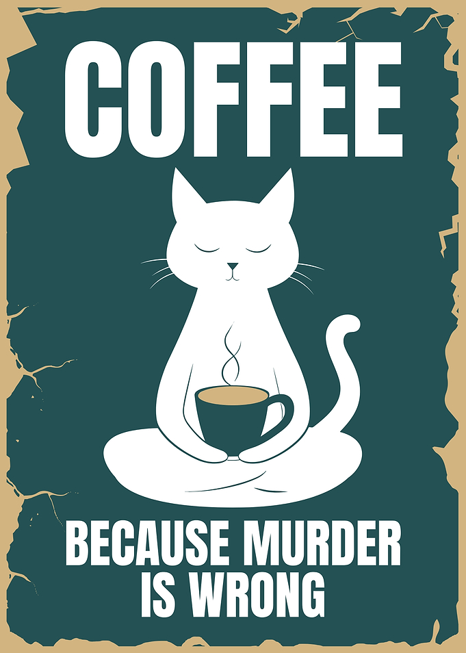 Coffee because murder is wrong