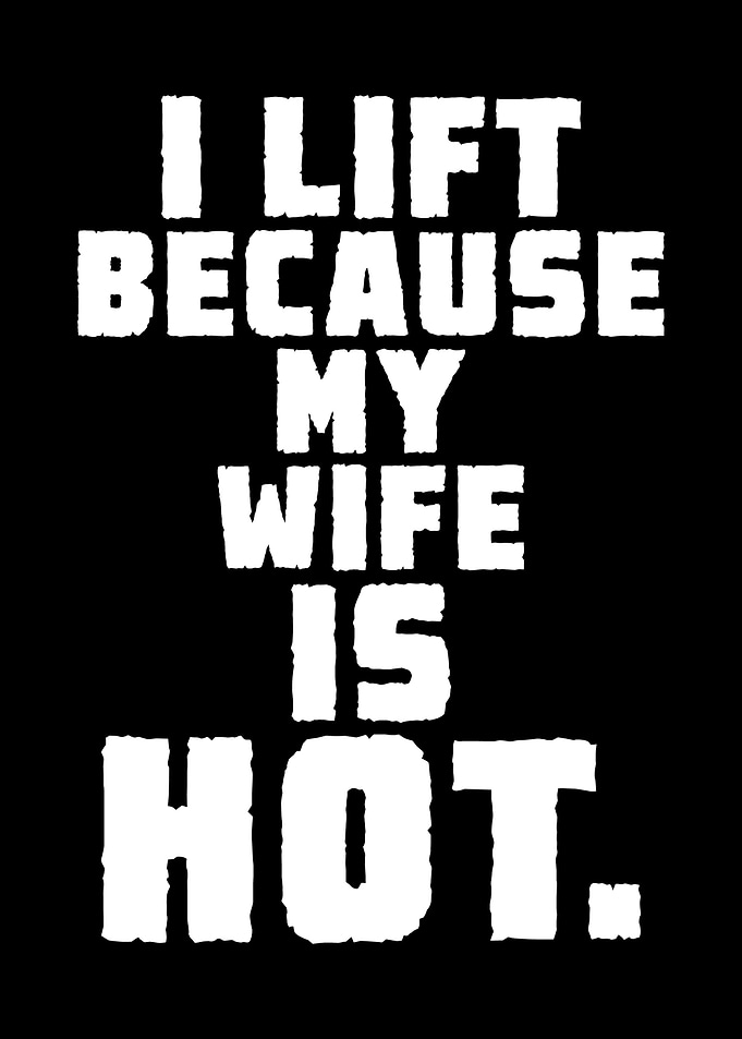 I Lift Because My Wife Is Hot