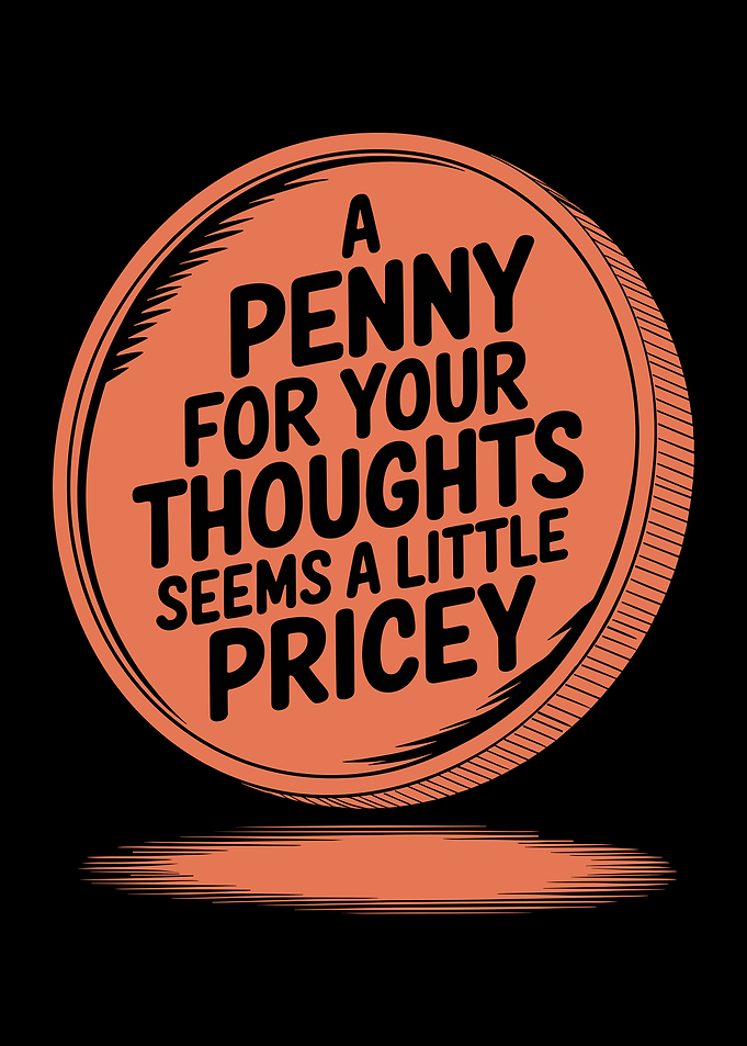 A Penny For Your Thoughts Seems A Little Pricey