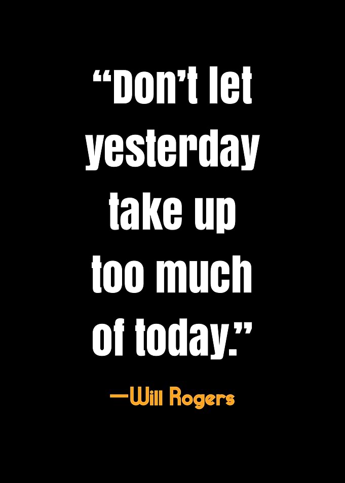 Don't Let Yesterday Take Up Today