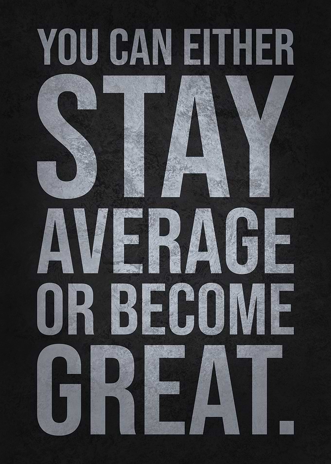 Stay Average or Become Great